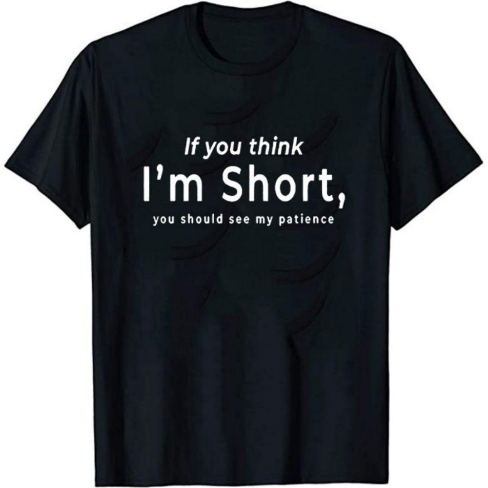 T-shirt If you think I'm short, you should see my patience T-shirt If you think I'm short, you should see my patience